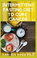 Intermittent Fasting Diet to Cure Cancer