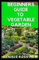 Beginners Guide to Vegetable Garden