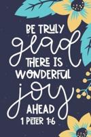 Be Truly Glad There Is Wonderful Joy Ahead 1 Perter 1
