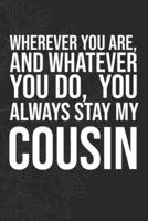 Wherever You Are, And Whatever You Do, You Always Stay My Cousin