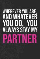 Wherever You Are, And Whatever You Do, You Always Stay My Partner