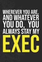 Wherever You Are, And Whatever You Do, You Always Stay My Exec