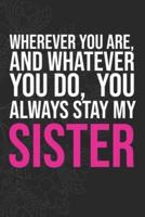 Wherever You Are, And Whatever You Do, You Always Stay My Sister