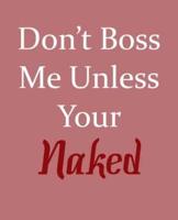 Don't Boss Me Unless Your Naked