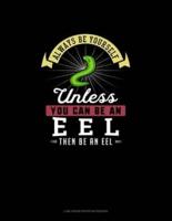 Always Be Yourself Unless You Can Be An Eel Then Be An Eel