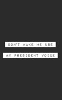 Don't Make Me Use My President Voice