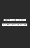 Don't Make Me Use My Supervisor Voice