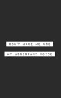 Don't Make Me Use My Assistant Voice