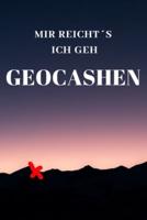 Mir Reichts Ich Geh Geocashen