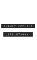 Slowly Feeling Less Stabby