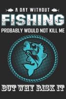 A Day Without Fishing Probably Would Not Kill Me but Why Risk It