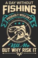 A Day Without Fishing Probably Wouldn't Kill Me but Why Risk It