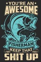 You're an Awesome Fisherman Keep That Shit Up