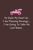 He Stole My Heart So I Am Planning Revenge ... I Am Going to Take His Last Name.
