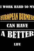 I Work Hard So My EUROPEAN BURMESE Can Have A Better Life