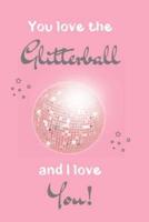 You Love The Glitterball And I Love You!