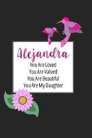 Alejandra You Are Loved You Are Valued You Are Beautiful You Are My Daughter