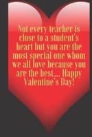 Not Every Teacher Is Close to a Student's Heart but You Are the Most Special One Whom We All Love Because You Are the Best...