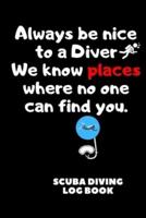 Always Be Nice To A Diver We Know Places Where No One Can Find You