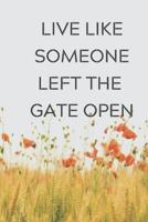 Live Like Someone Left The Gate Open