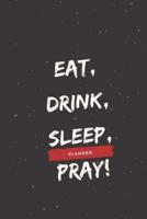 Eat, Drink, Sleep, Pray!