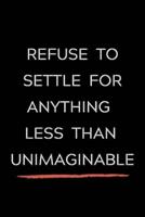 Refuse To Settle For Anything Less Than Unimaginable