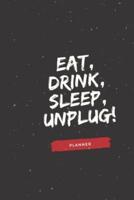 Eat, Drink, Sleep, Unplug!