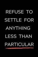 Refuse To Settle For Anything Less Than Particular