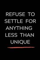 Refuse To Settle For Anything Less Than Unique