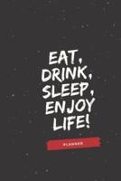 Eat, Drink, Sleep, Enjoy Life!