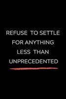 Refuse To Settle For Anything Less Than Unprecedented