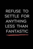 Refuse To Settle For Anything Less Than Fantastic