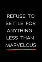 Refuse To Settle For Anything Less Than Marvelous