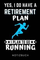 Yes, I Do Have a Retirement Plan I Plan to Go Running Notizbuch