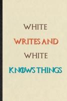 White Writes And White Knows Things