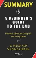 Summary of A Beginner's Guide to the End by B.J Miller and Shoshana Berger - Practical Advice for Living Life and Facing Death