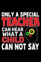 Only A Special Teacher Can Hear What A Child Can Not Say