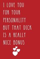 I Love You For Your Personality But That Dick Is A Really Nice Bonus