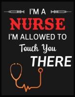 I'm A Nurse I'm Allowed To Touch You There
