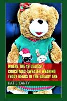 Where the 12 Ugliest Christmas Sweater Wearing Teddy Bears in the Galaxy Are