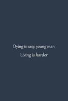 Dying Is Easy, Young Man Living Is Harder - NoteBook Quotes That Will Change Your Life - Inspirational Quotes About Success and Wisdom Self-Care Journal