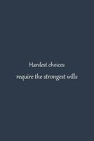 Hardest Choices Require the Strongest Wills - NoteBook Quotes That Will Change Your Life Inspirational Quotes About Success and Wisdom Self-Care Journal