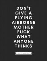 Don't Give a Flying Airborne Mother Fuck What Anyone Thinks