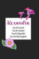 Alexandra You Are Loved You Are Valued You Are Beautiful You Are My Daughter