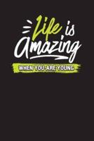 Life Is Amazing - When You Are Young