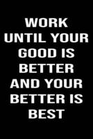 Work Until Your Good Is Better and Your Better Is Best