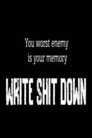 You Worst Enemy Is Your Memory. Write Shit Down!