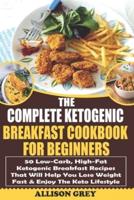 The Complete Ketogenic Breakfast Cookbook For Beginners