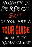 Nobody Is Perfect but If You'are a TOUR GUIDE You're Pretty Damn Close