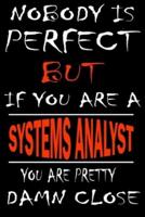 Nobody Is Perfect but If You'are a SYSTEMS ANALYST You're Pretty Damn Close